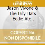 Jason Vivone & The Billy Bats - Eddie Ate Dynamite cd musicale di Jason Vivone & The Billy Bats