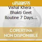 Vishal Khera - Bhakti Geet Routine 7 Days A Week: 7 Of 7 cd