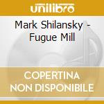 Mark Shilansky - Fugue Mill cd musicale di Mark Shilansky