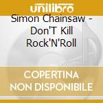 Simon Chainsaw - Don'T Kill Rock'N'Roll cd