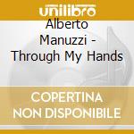 Alberto Manuzzi - Through My Hands cd musicale di Alberto Manuzzi