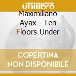 Maximiliano Ayax - Ten Floors Under