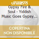 Gypsy Fire & Soul - Yiddish Music Goes Gypsy Vol. Ii cd