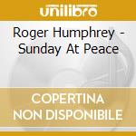 Roger Humphrey - Sunday At Peace cd musicale di Roger Humphrey