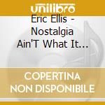 Eric Ellis - Nostalgia Ain'T What It Used To Be cd