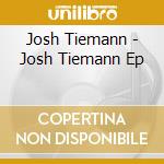 Josh Tiemann - Josh Tiemann Ep cd