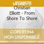 Christian Elliott - From Shore To Shore cd musicale di Christian Elliott