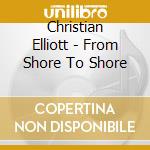 Christian Elliott - From Shore To Shore cd