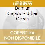 Damjan Krajacic - Urban Ocean cd