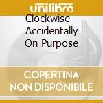 Clockwise - Accidentally On Purpose cd