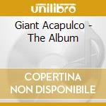 Giant Acapulco - The Album cd musicale di Giant Acapulco