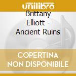 Brittany Elliott - Ancient Ruins cd musicale di Brittany Elliott
