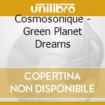 Cosmosonique - Green Planet Dreams cd musicale di Cosmosonique