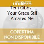 Terri Gibbs - Your Grace Still Amazes Me cd