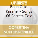 Brian Otto Kimmel - Songs Of Secrets Told cd