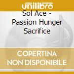Sol Ace - Passion Hunger Sacrifice cd
