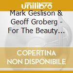 Mark Geslison & Geoff Groberg - For The Beauty Of The Earth cd