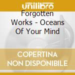 Forgotten Works - Oceans Of Your Mind cd