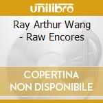 Ray Arthur Wang - Raw Encores cd