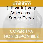 (LP Vinile) Very Americans - Stereo Types