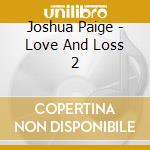 Joshua Paige - Love And Loss 2 cd
