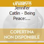 Jennifer Catlin - Being Peace: Mindfulness Meditation cd musicale di Jennifer Catlin