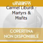 Carmel Liburdi - Martyrs & Misfits cd musicale di Carmel Liburdi