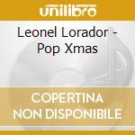 Leonel Lorador - Pop Xmas cd musicale di Leonel Lorador