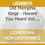 Old Memphis Kings - Havent You Heard Vol. 1 cd