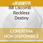 Bill Liscomb - Reckless Destiny cd