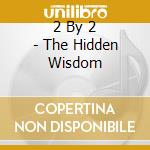 2 By 2 - The Hidden Wisdom cd musicale di 2 By 2