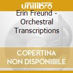 Erin Freund - Orchestral Transcriptions cd
