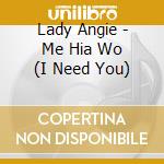 Lady Angie - Me Hia Wo (I Need You) cd musicale di Lady Angie