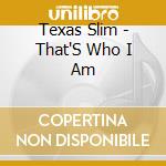 Texas Slim - That'S Who I Am cd musicale di Texas Slim