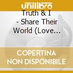 Truth & I - Share Their World (Love Songs) cd