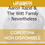 Aaron Razel & The Witt Family - Nevertheless cd musicale di Aaron Razel & The Witt Family
