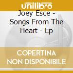 Joey Esce - Songs From The Heart - Ep cd