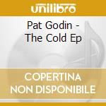 Pat Godin - The Cold Ep cd