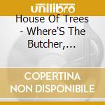 House Of Trees - Where'S The Butcher, Where'S The Baker? cd