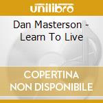 Dan Masterson - Learn To Live cd
