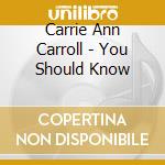 Carrie Ann Carroll - You Should Know