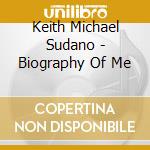 Keith Michael Sudano - Biography Of Me cd musicale di Keith Michael Sudano