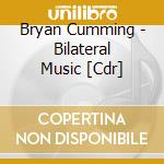 Bryan Cumming - Bilateral Music [Cdr] cd musicale di Bryan Cumming