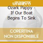 Ozark Pappy - If Our Boat Begins To Sink cd