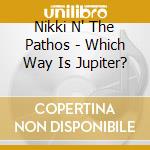 Nikki N' The Pathos - Which Way Is Jupiter? cd