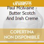 Paul Mcilvaine - Butter Scotch And Irish Creme cd