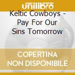 Keltic Cowboys - Pay For Our Sins Tomorrow cd
