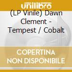 (LP Vinile) Dawn Clement - Tempest / Cobalt cd