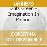 Grits Green - Imagination In Motion cd musicale di Grits Green