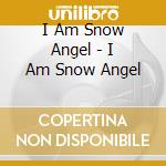 I Am Snow Angel - I Am Snow Angel cd